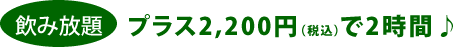 飲み放題、プラス2,200円で2時間